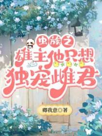 虫族之雄主他只想独宠雌君大结局