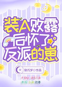 装a败露后我怀了反派的崽txt