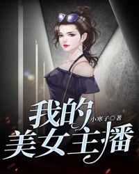 直播我的女神主播免费阅读