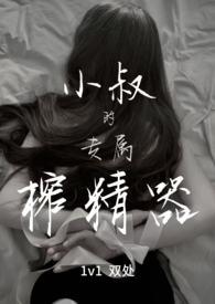 小叔的专属榨精器1V1高H免费观看