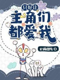 只好让主角们都爱我by火锅烧鸭